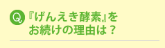 『げんえき酵素』をお続けの理由は？